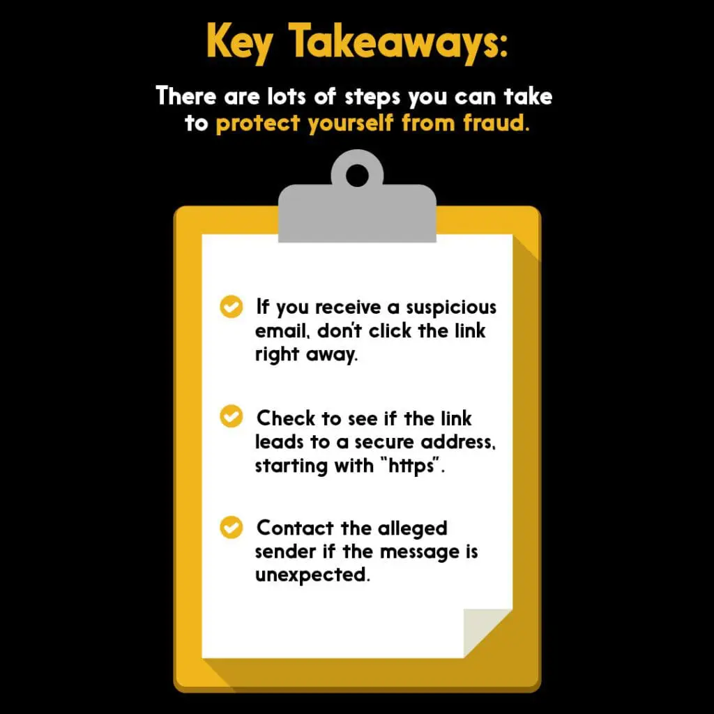 Key takeaways for protecting yourself from online fraud: 1: If you receive a suspicious email, don't click the link right away. 2: Check to see if the link leads to a secure address, starting with 