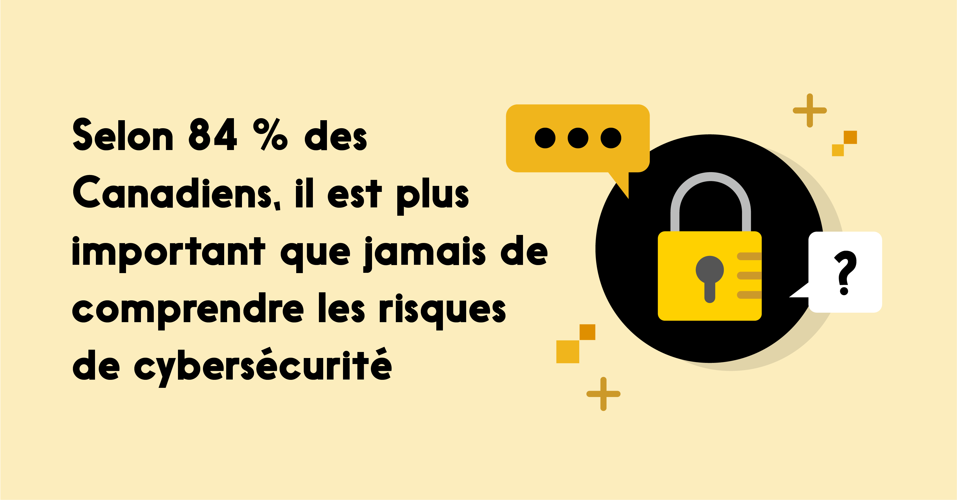 Text reads: Selon 84 % des Canadiens, il est plus important que jamais de comprendre les risques de cybersécurité