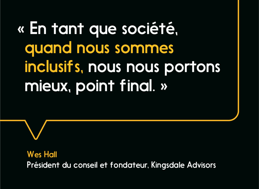 Pullquote: En tant que société, quand nous sommes inclusifs, nous nous portons mieux, point final.  — Wes Hall