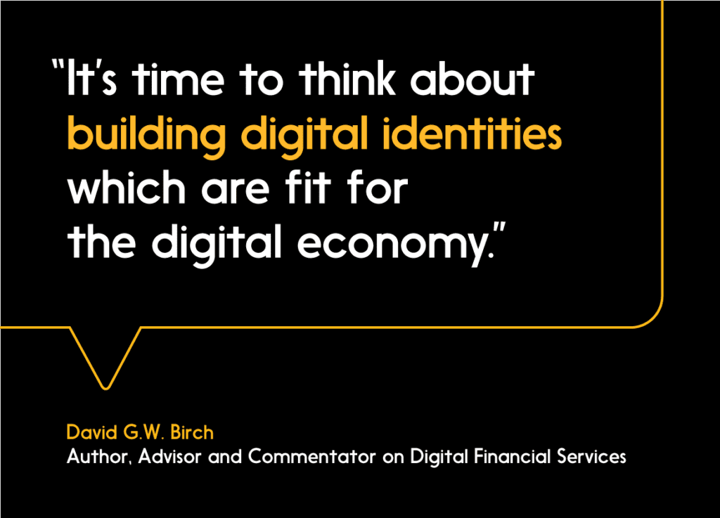 Quote from David Birch saying "It's time to think about building digital identities which are fit for the digital economy"